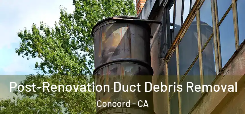 Post-Renovation Duct Debris Removal Concord - CA