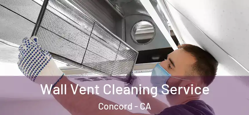 Wall Vent Cleaning Service Concord - CA